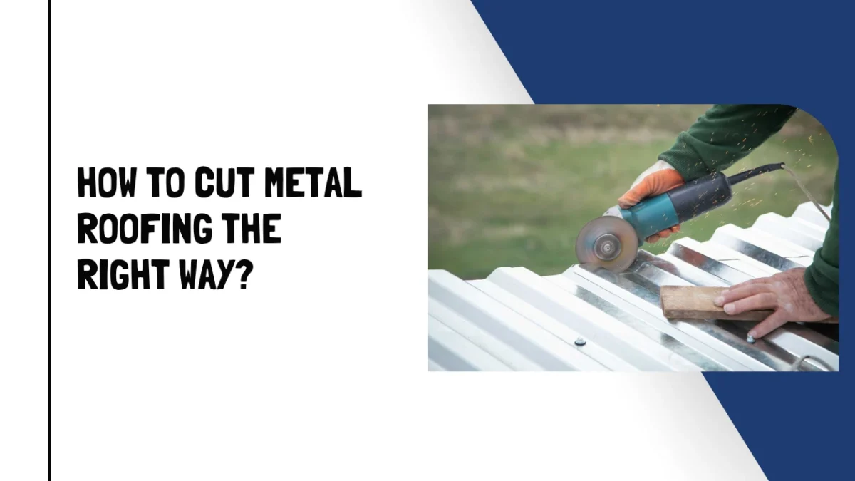How To Cut Metal Roofing The Right Way