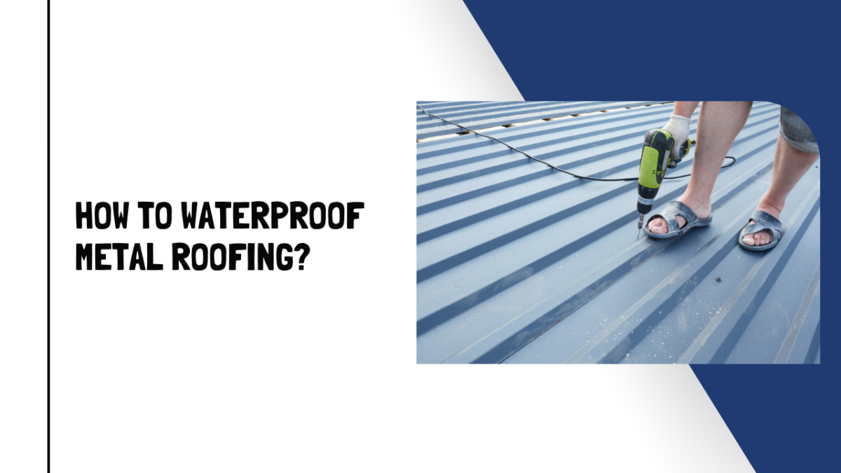 How To Waterproof Metal Roofing