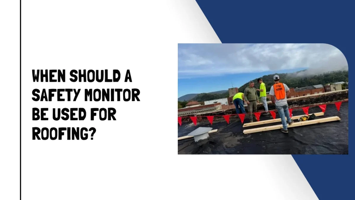 When Should a Safety Monitor Be Used for Roofing